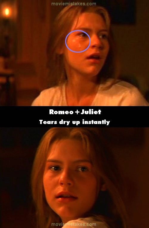 Phim Romeo and Juliet, ngay trước khi Romeo vào phòng của Juliet, cảnh Juliet nhìn những bức tượng tôn giáo, khán giả có thể thấy là trên má cô có vài giọt nước mắt. Nhưng khi Juliet xoay người lại khi Romeo bước đi vào, nước mắt trên má cô đã không còn nữa.